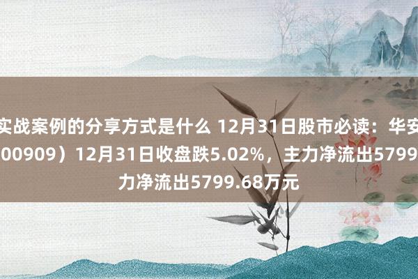 实战案例的分享方式是什么 12月31日股市必读：华安证券（600909）12月31日收盘跌5.02%，主力净流出5799.68万元