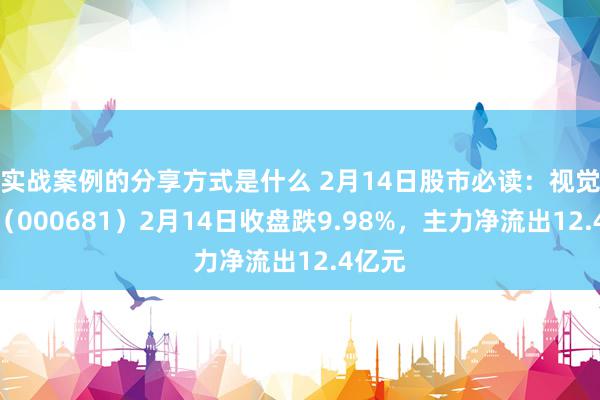 实战案例的分享方式是什么 2月14日股市必读：视觉中国（000681）2月14日收盘跌9.98%，主力净流出12.4亿元