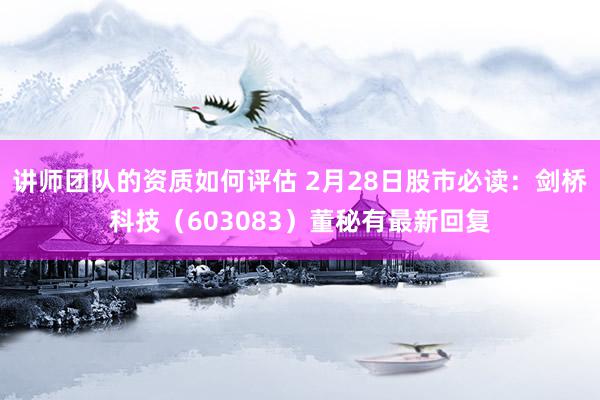 讲师团队的资质如何评估 2月28日股市必读：剑桥科技（603083）董秘有最新回复